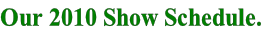 Our 2010 Show Schedule.